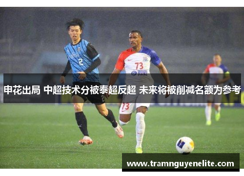 申花出局 中超技术分被泰超反超 未来将被削减名额为参考