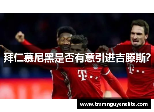 拜仁慕尼黑是否有意引进吉滕斯？